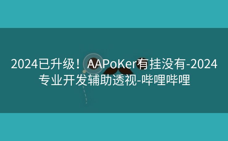 2024已升级！AAPoKer有挂没有-2024专业开发辅助透视-哔哩哔哩