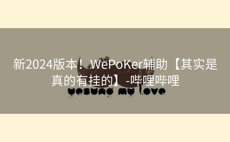 新2024版本！WePoKer辅助【其实是真的有挂的】-哔哩哔哩