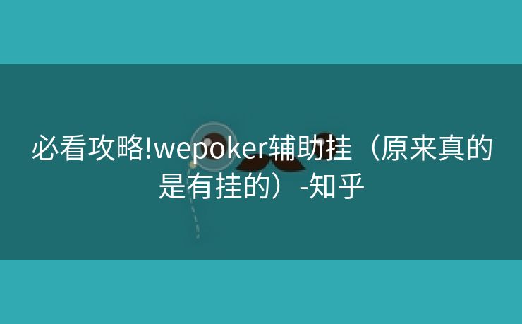 必看攻略!wepoker辅助挂（原来真的是有挂的）-知乎