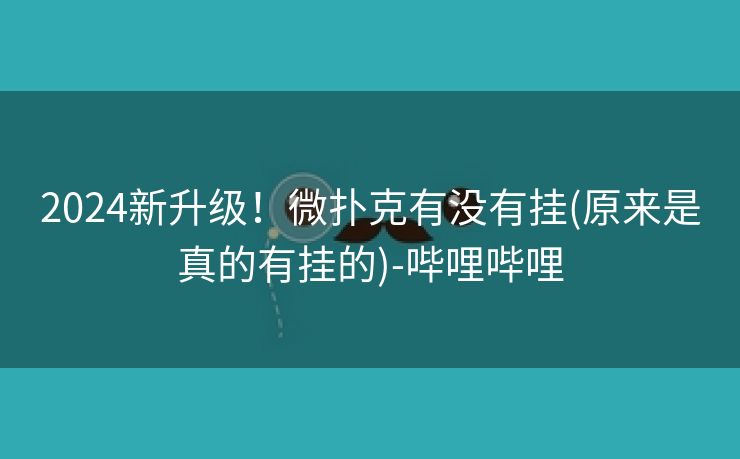 2024新升级!微扑克有没有挂(原来是真的有挂的)-哔哩哔哩 2024新升级!微扑克有没有挂(原来是真的有挂的)-哔哩哔哩