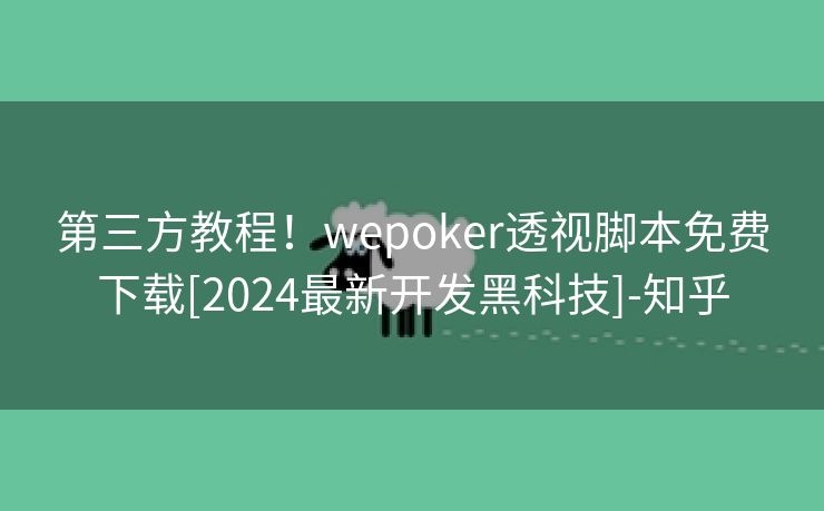 第三方教程！wepoker透视脚本免费下载[2024最新开发黑科技]-知乎