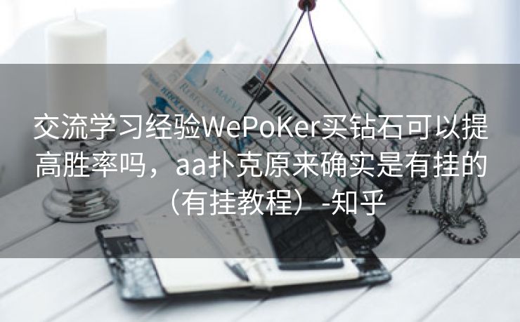 交流学习经验WePoKer买钻石可以提高胜率吗，aa扑克原来确实是有挂的（有挂教程）-知乎