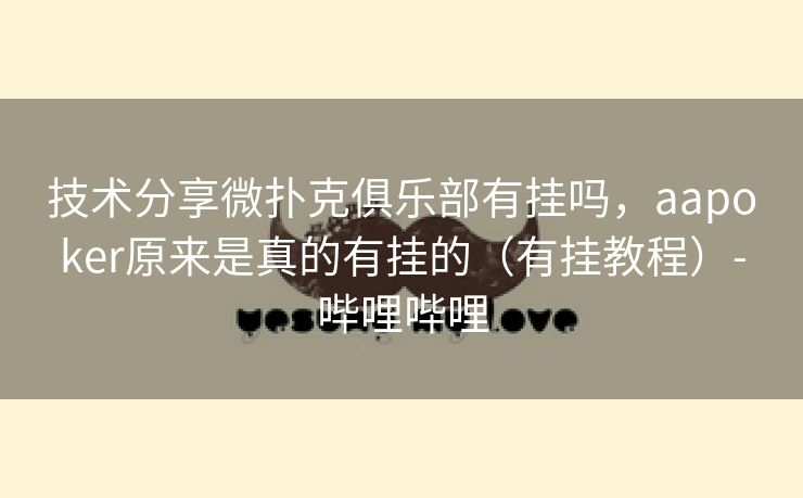 技术分享微扑克俱乐部有挂吗，aapoker原来是真的有挂的（有挂教程）-哔哩哔哩