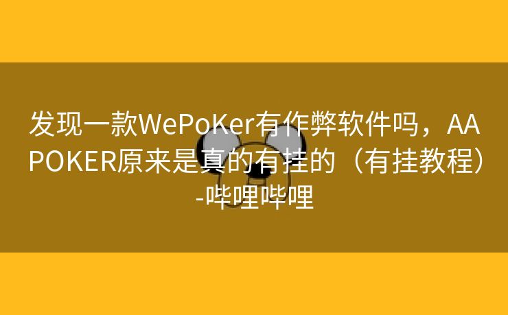 发现一款WePoKer有作弊软件吗,AAPOKER原来是真的有挂的(有挂教程)-哔哩哔哩 发现一款WePoKer有作弊软件吗,AAPOKER原来是真的有挂的(有挂教程)-哔哩哔哩