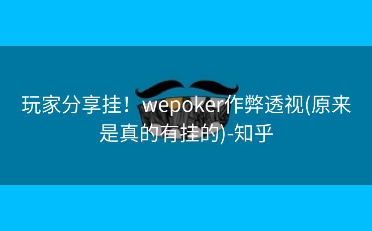 玩家分享挂！wepoker作弊透视(原来是真的有挂的)-知乎
