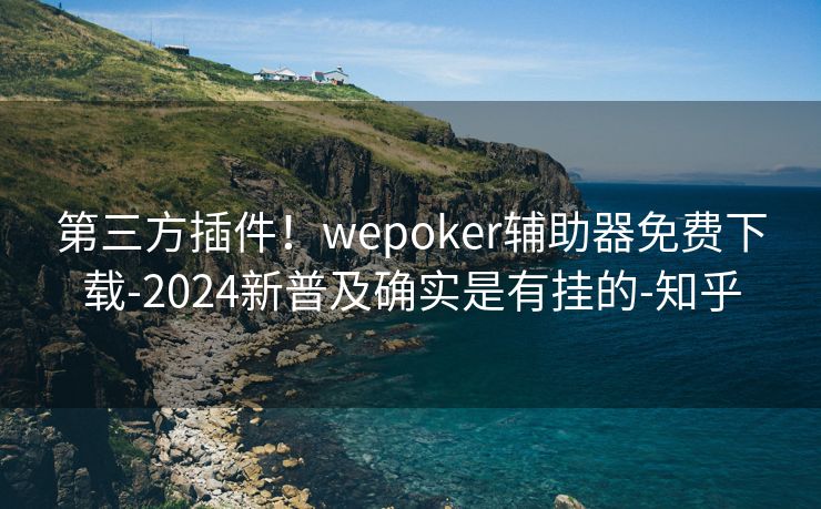 第三方插件！wepoker辅助器免费下载-2024新普及确实是有挂的-知乎
