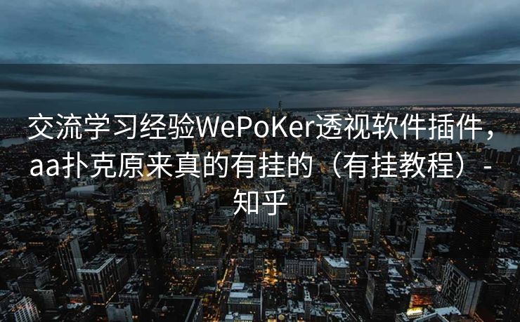 交流学习经验WePoKer透视软件插件，aa扑克原来真的有挂的（有挂教程）-知乎