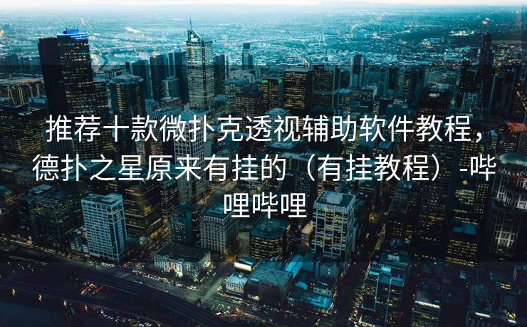 推荐十款微扑克透视辅助软件教程,德扑之星原来有挂的(有挂教程)-哔哩哔哩 推荐十款微扑克透视辅助软件教程,德扑之星原来有挂的(有挂教程)-哔哩哔哩
