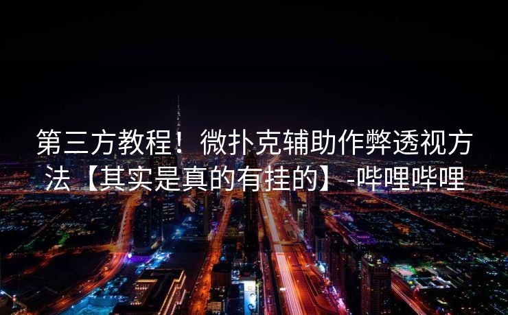 第三方教程!微扑克辅助作弊透视方法【其实是真的有挂的】-哔哩哔哩 第三方教程!微扑克辅助作弊透视方法【其实是真的有挂的】-哔哩哔哩