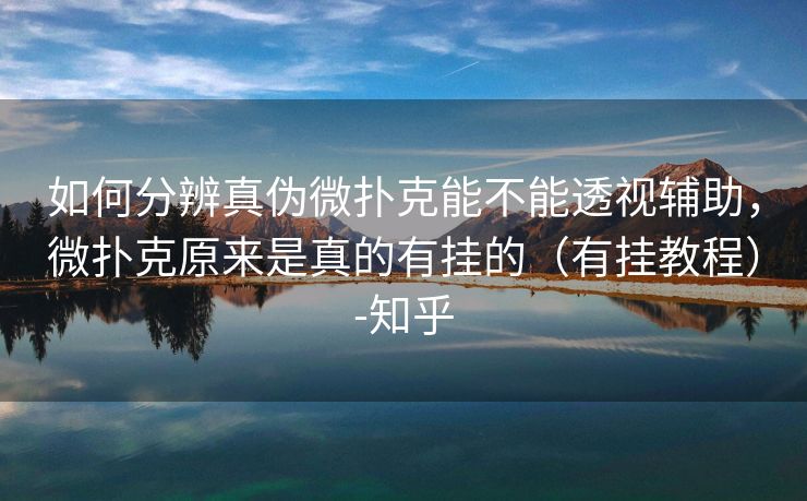 如何分辨真伪微扑克能不能透视辅助，微扑克原来是真的有挂的（有挂教程）-知乎