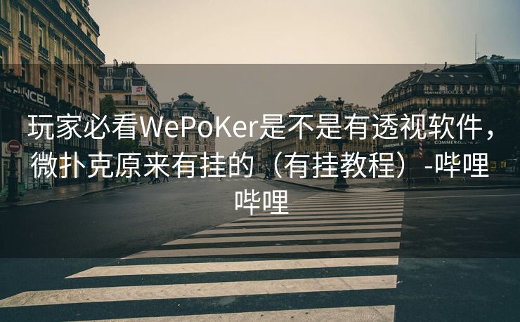 玩家必看WePoKer是不是有透视软件,微扑克原来有挂的(有挂教程)-哔哩哔哩 玩家必看WePoKer是不是有透视软件,微扑克原来有挂的(有挂教程)-哔哩哔哩