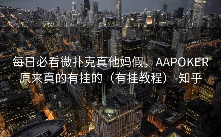 每日必看微扑克真他妈假，AAPOKER原来真的有挂的（有挂教程）-知乎