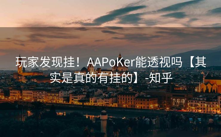 玩家发现挂！AAPoKer能透视吗【其实是真的有挂的】-知乎