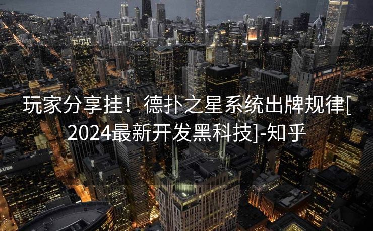 玩家分享挂！德扑之星系统出牌规律[2024最新开发黑科技]-知乎