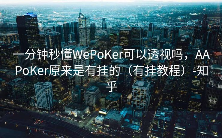 一分钟秒懂WePoKer可以透视吗，AAPoKer原来是有挂的（有挂教程）-知乎