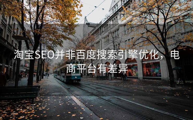 淘宝SEO并非百度搜索引擎优化，电商平台有差异