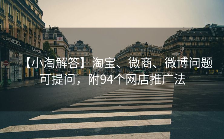 【小淘解答】淘宝、微商、微博问题可提问，附94个网店推广法