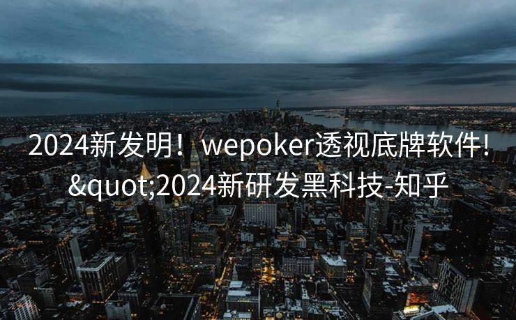 2024新发明！wepoker透视底牌软件!"2024新研发黑科技-知乎