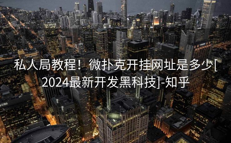 私人局教程！微扑克开挂网址是多少[2024最新开发黑科技]-知乎