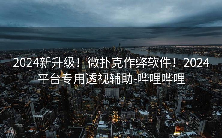 2024新升级!微扑克作弊软件!2024平台专用透视辅助-哔哩哔哩 2024新升级!微扑克作弊软件!2024平台专用透视辅助-哔哩哔哩