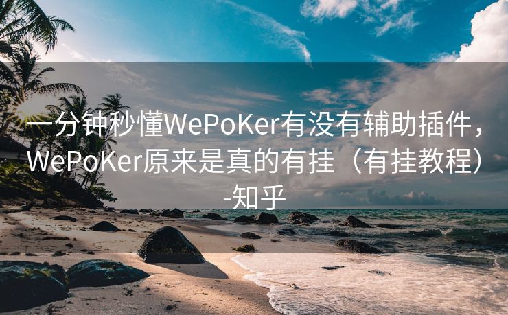 一分钟秒懂WePoKer有没有辅助插件，WePoKer原来是真的有挂（有挂教程）-知乎