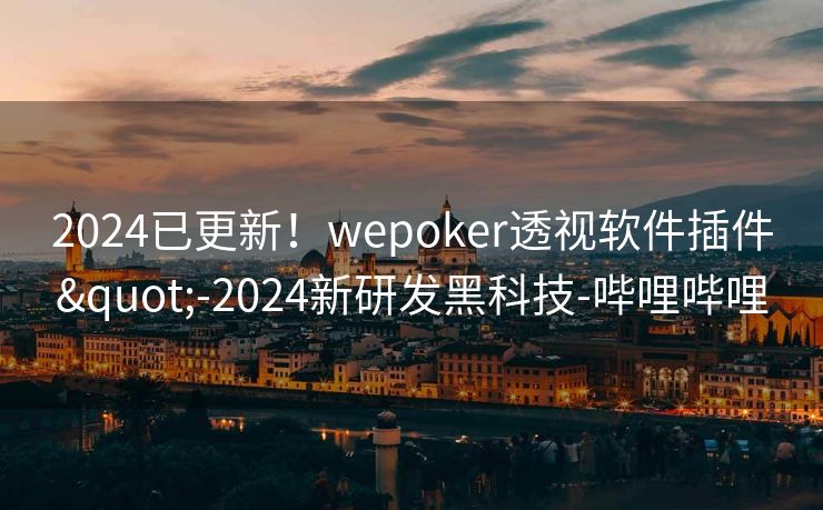 2024已更新！wepoker透视软件插件"-2024新研发黑科技-哔哩哔哩