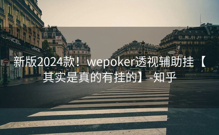 新版2024款!wepoker透视辅助挂【其实是真的有挂的】-知乎 新版2024款!wepoker透视辅助挂【其实是真的有挂的】-知乎