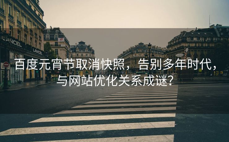 百度元宵节取消快照，告别多年时代，与网站优化关系成谜？