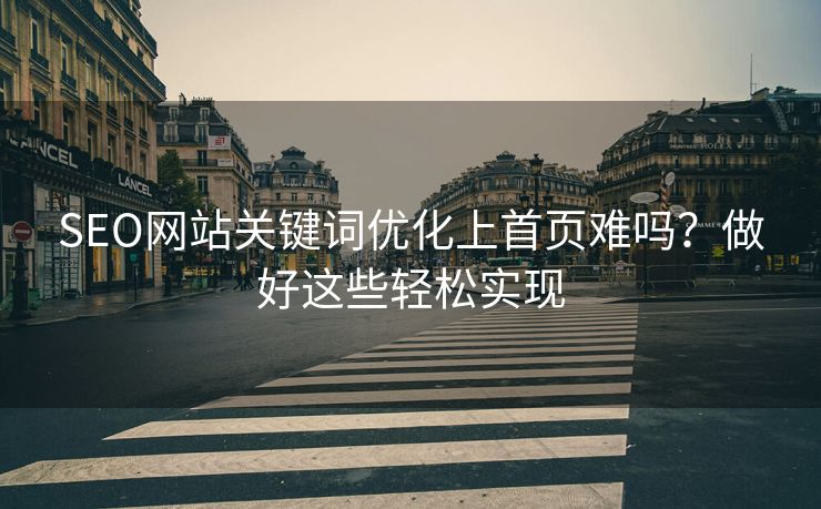 SEO网站关键词优化上首页难吗？做好这些轻松实现