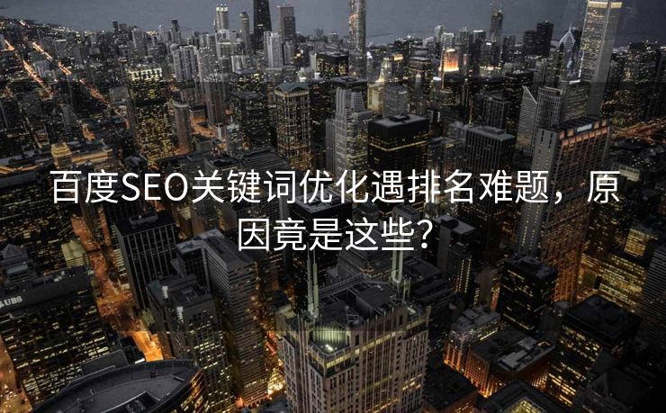 百度SEO关键词优化遇排名难题，原因竟是这些？